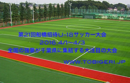 2016年度船橋招待U-18がついにスタート！！全国の高校&クラブが千葉県で激突！見所満載の今大会を見逃すな！