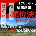 【NEW】リアルタイム”順位決定トーナメント”結果速報【U-13 TOBIGERI ONE 2021】👑