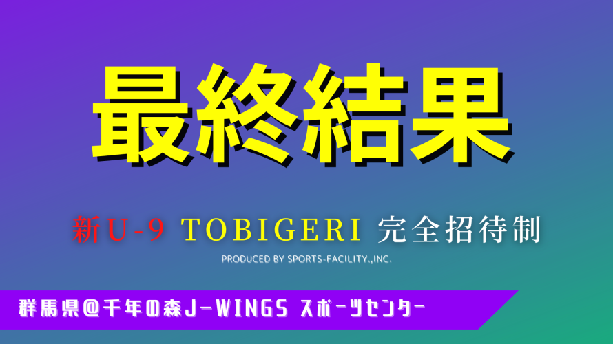 【Day3 最終結果速報】#23 新U-9 TOBIGERI 完全招待制 群馬＠J-wings 千年の森