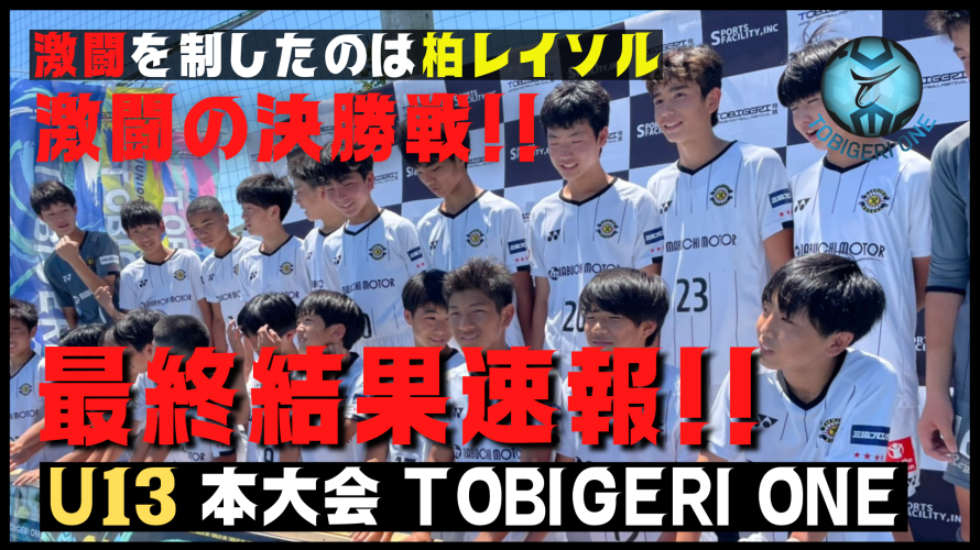 【最終結果速報!!】U-13 TOBIGERI ONE 2022 最終結果✨優勝は柏レイソルU-13（千葉県 ）