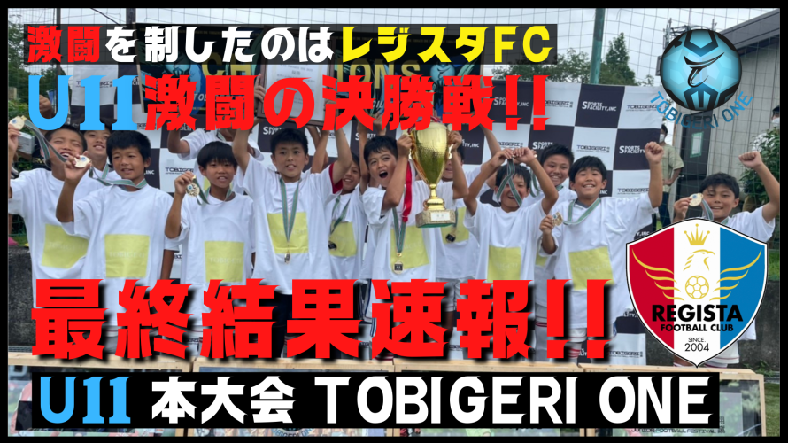 【U11最終結果速報!!】U-11 TOBIGERI ONE 2022 最終結果✨優勝はレジスタFC（埼玉県）