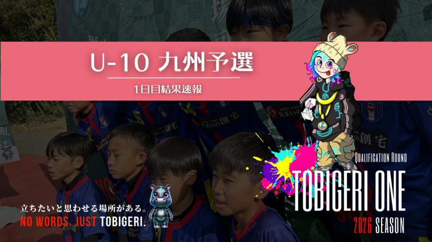 TOBIGERI ONE 2026 U-10九州予選🌏【初日結果速報】