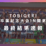 🌸TOBIGERI 卒業記念大会 2026 IN関東【🔥最終結果速報🔥】