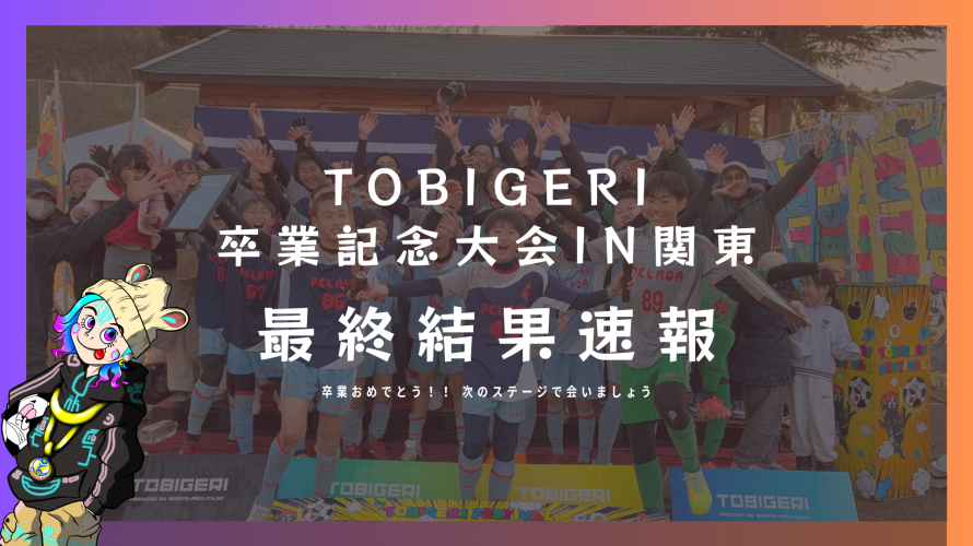 🌸TOBIGERI 卒業記念大会 2026 IN関東【🔥最終結果速報🔥】