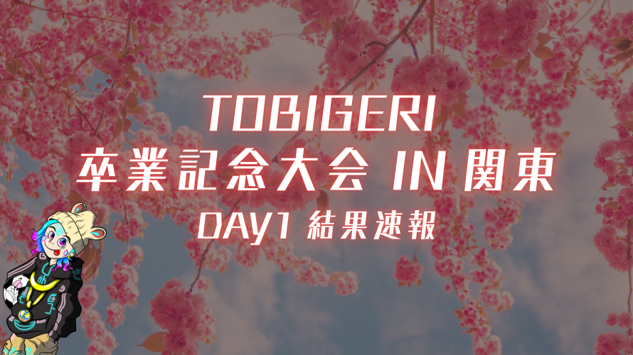 🌸TOBIGERI 卒業記念大会 2026 IN 関東【🔥DAY1結果速報🔥】